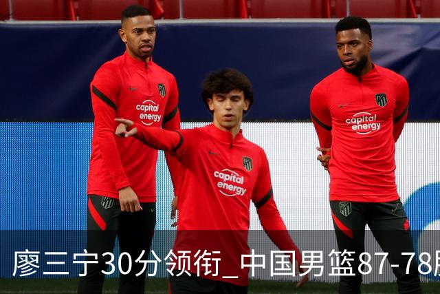 廖三宁30分领衔 中国男篮87-78胜沙特挺进亚运四强